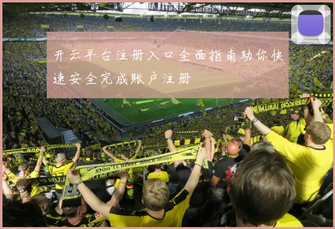 开云平台注册入口全面指南助你快速安全完成账户注册
