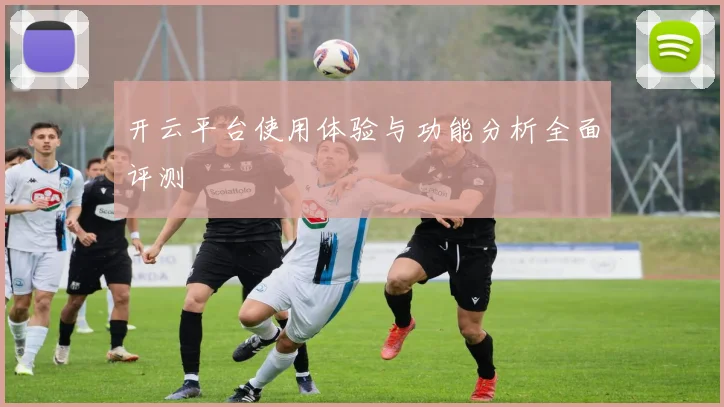 开云平台使用体验与功能分析全面评测