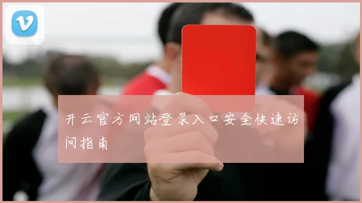 开云官方网站登录入口安全快速访问指南