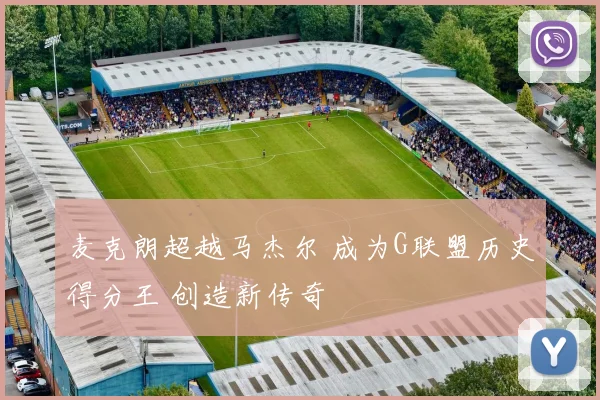 麦克朗超越马杰尔 成为G联盟历史得分王 创造新传奇