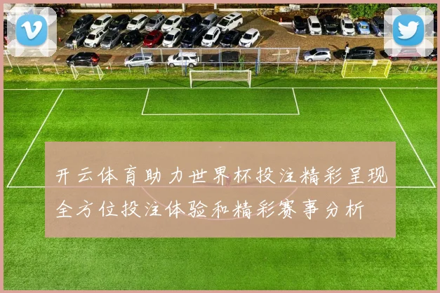 开云体育助力世界杯投注精彩呈现全方位投注体验和精彩赛事分析