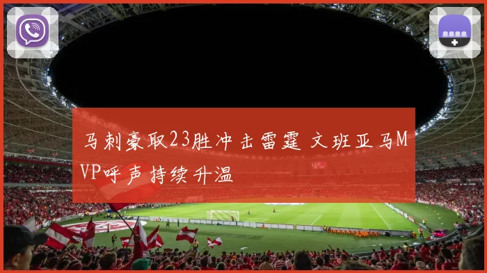 马刺豪取23胜冲击雷霆 文班亚马MVP呼声持续升温