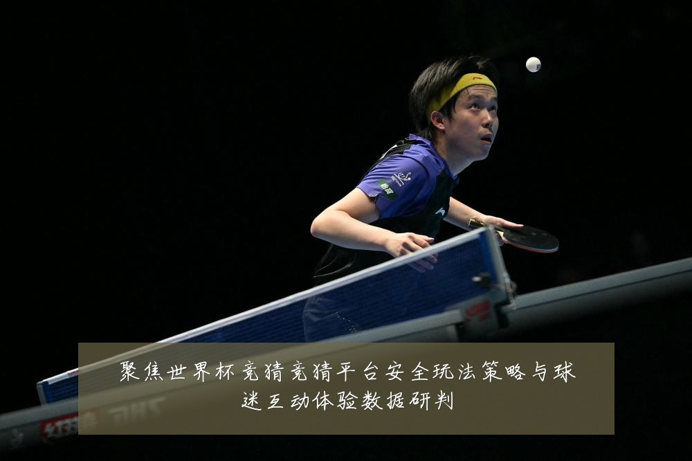 聚焦世界杯竞猜竞猜平台安全玩法策略与球迷互动体验数据研判