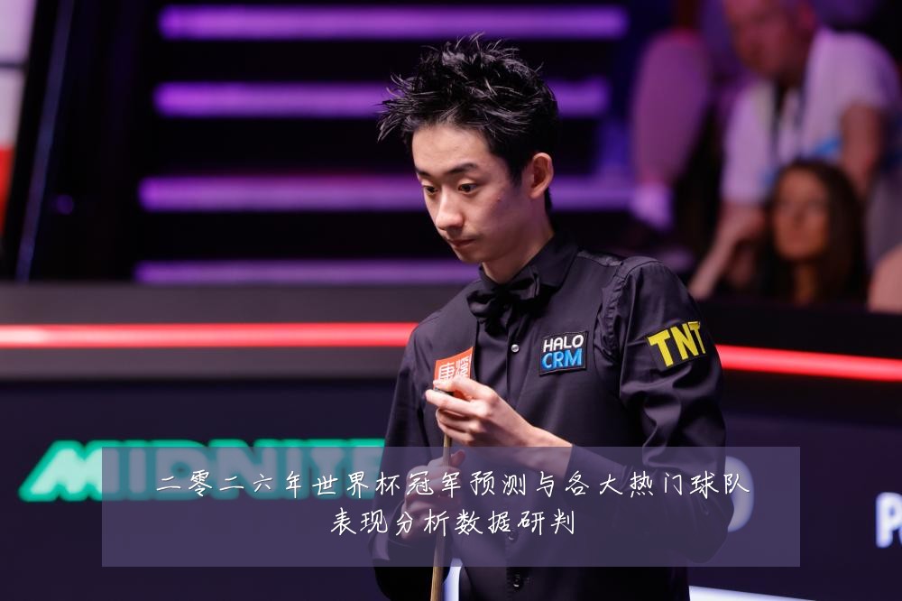 二零二六年世界杯冠军预测与各大热门球队表现分析数据研判